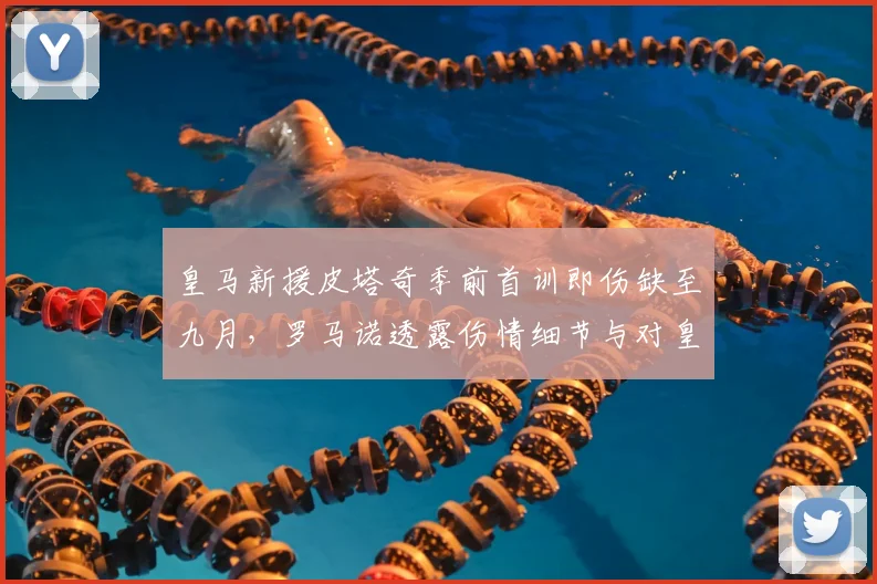 皇马新援皮塔奇季前首训即伤缺至九月，罗马诺透露伤情细节与对皇马2026赛季初阵容影响